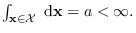 $\int_{{\bf x}\in {\cal X}} \; {\rm d} {\bf x}= a < \infty.$