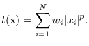 $\displaystyle t({\bf x}) = \sum_{i=1}^N w_i \vert x_i\vert^p.$