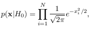 $\displaystyle p({\bf x}\vert H_0)=\prod_{i=1}^N \frac{1}{\sqrt{2\pi}} e^{-x_i^2/2},$