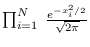 $\prod_{i=1}^N \; \frac{e^{-x_{i}^2/2}}{\sqrt{2\pi}}$