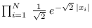 $\prod_{i=1}^N \; \frac{1}{\sqrt{2}} \; e^{-\sqrt{2} \; \vert x_{i}\vert}$