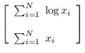 $\left[\begin{array}{l}
\sum_{i=1}^N \; \log x_i  \\
\sum_{i=1}^N \; x_i
\end{array}\right]$