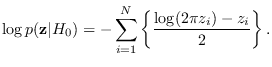 $\displaystyle \log p({\bf z}\vert H_0) = -\sum_{i=1}^N \left\{
\frac{ \log(2\pi z_i) - z_i}{2}\right\}.$