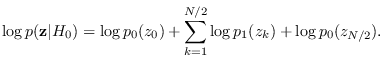 $\displaystyle \log p({\bf z}\vert H_0) = \log p_0(z_0) + \sum_{k=1}^{N/2}
\log p_1(z_k) + \log p_0(z_{N/2}).$