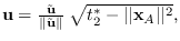 ${\bf u}= \frac{\tilde{{\bf u}}}{\Vert\tilde{{\bf u}}\Vert}
\; \sqrt{t_2^*-\vert\vert{\bf x}_A\vert\vert^2},$