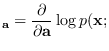 $\displaystyle _{\bf a}=\frac{\partial}{\partial {\bf a}}
\log p({\bf x};$