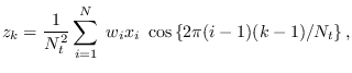 $\displaystyle z_k = \frac{1}{N_t^2} \sum_{i=1}^{N} \; w_i x_i \; \cos\left\{
2 \pi (i-1) (k-1)/N_t\right\},$