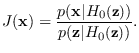 $\displaystyle J({\bf x}) = \frac{p({\bf x}\vert H_0\mbox{\small$({\bf z})$})} {p({\bf z}\vert H_0\mbox{\small$({\bf z})$})}.
$