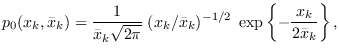 $\displaystyle p_0(x_k,\bar{x}_k) = \frac{1}{\bar{x}_k \sqrt{2\pi}}\; (x_k/\bar{x}_k )^{-1/2} \; \exp\left\{
-\frac{x_k}{2\bar{x}_k }\right\},
$