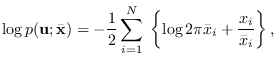 $\displaystyle \log p({\bf u}; \bar{{\bf x}}) = - \frac{1}{2} \sum_{i=1}^N \;
\left\{ \log 2\pi \bar{x}_i + \frac{x_i}{\bar{x}_i} \right\},$