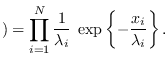 $\displaystyle ) =
\prod_{i=1}^N \frac{1}{\lambda_i} \; \exp\left\{
-\frac{x_i}{ \lambda_i}\right\}.$
