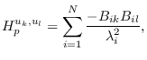 $\displaystyle H_p^{u_k, u_l} =
\sum_{i=1}^N \frac{-B_{ik}B_{il}}{\lambda_i^2},$