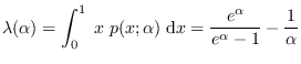 $\displaystyle \lambda(\alpha) = \int_{0}^1 \; x\; p(x; \alpha) \; {\rm d} x =
\frac{e^{\alpha}}{e^{\alpha} - 1}-\frac{1}{\alpha}$