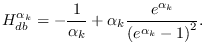 $\displaystyle H_{db}^{\alpha_k} = -\frac{1}{\alpha_k}
+ \alpha_k \frac{e^{\alpha_k}}{ \left(e^{\alpha_k}-1\right)^2}.$