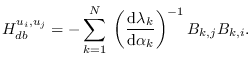 $\displaystyle H_{db}^{u_i,u_j} =
- \sum_{k=1}^N \; \left( \frac{{\rm d}\lambda_k}{{\rm d} \alpha_k}\right)^{-1} B_{k,j} B_{k,i}.$