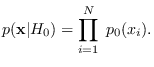 $\displaystyle p({\bf x}\vert H_0) = \prod_{i=1}^N \; p_0(x_i).
$
