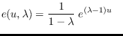 $\displaystyle e(u,\lambda)= \frac{1}{1-\lambda} \; e^{(\lambda-1)u}
\;\;\;$