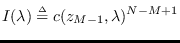 $\displaystyle I(\lambda) \stackrel{\mbox{\tiny$\Delta$}}{=}c(z_{M-1},\lambda)^{N-M+1}
$