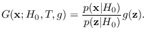 $\displaystyle G({\bf x};H_0,T,g) = \frac{p({\bf x}\vert H_0)}{p({\bf z}\vert H_0)} g({\bf z}).$